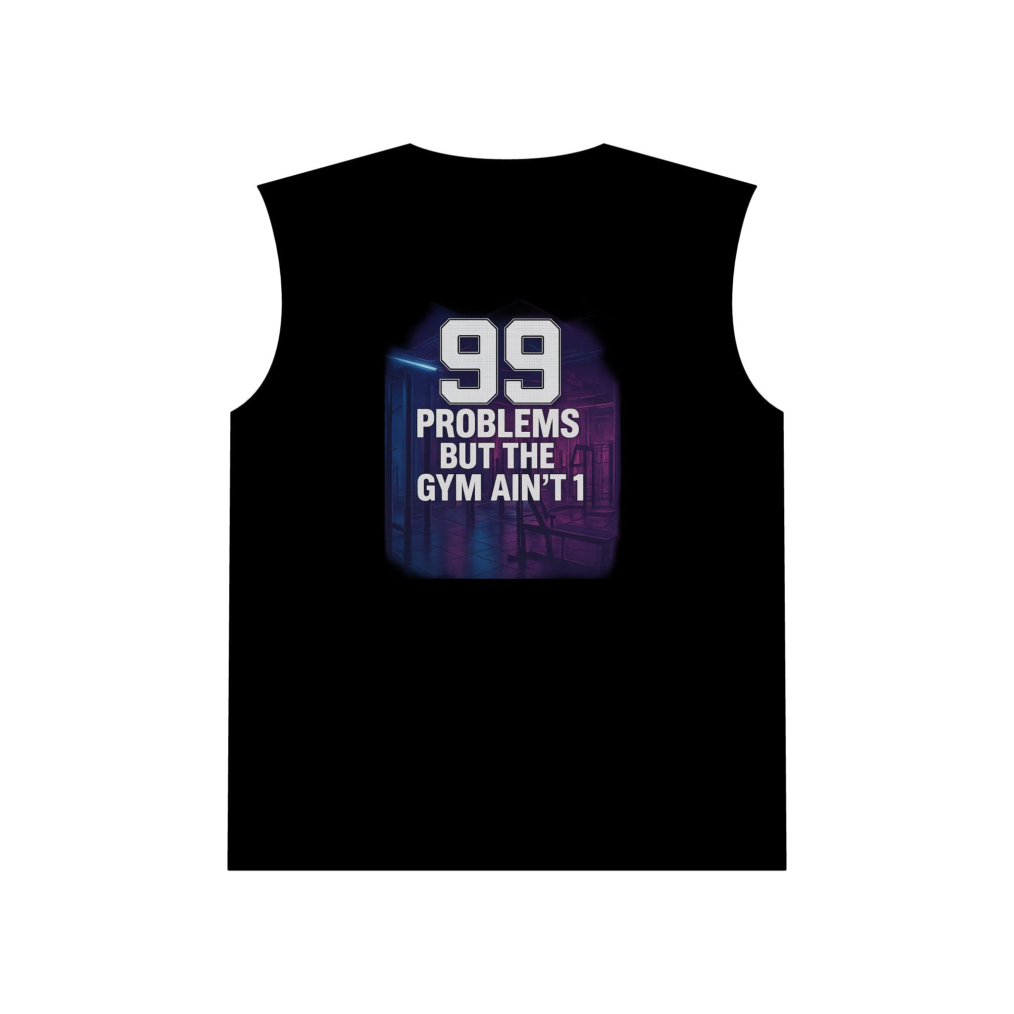 Muscle Tank — “99 Problems But The Gym Ain’t 1” Workout Tank Top